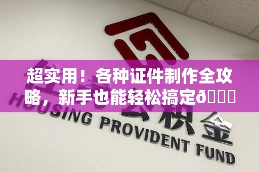 丰泽超实用！各种证件制作全攻略，新手也能轻松搞定😎